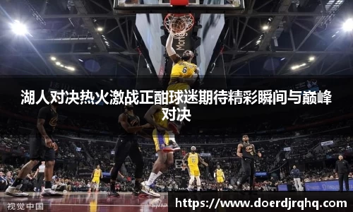 湖人对决热火激战正酣球迷期待精彩瞬间与巅峰对决
